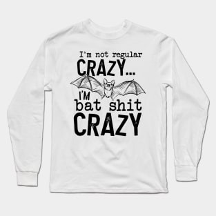 I’m Not Regular Crazy I’m Bat Shit Crazy Long Sleeve T-Shirt